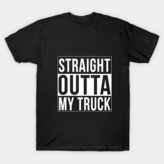 Straight Outta My Truck - Tshirts & Hoodies T-Shirt by morearts